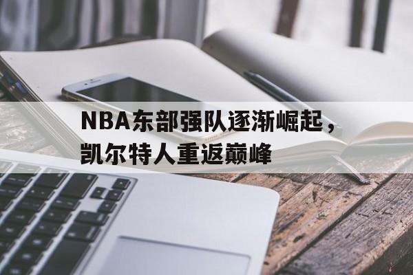 NBA东部强队逐渐崛起，凯尔特人重返巅峰