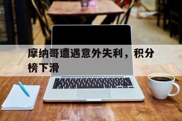 摩纳哥遭遇意外失利，积分榜下滑